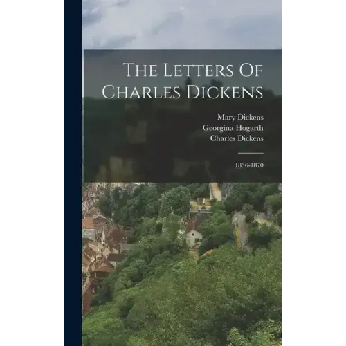The Letters Of Charles Dickens: 1836-1870