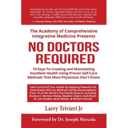 No Doctors Required: 10 Keys To Creating and Maintaining Excellent Health Using Proven Self-Care Methods That Most Physicians Don't Know