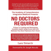 No Doctors Required: 10 Keys To Creating and Maintaining Excellent Health Using Proven Self-Care Methods That Most Physicians Don't Know