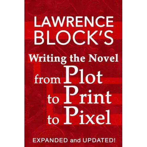 Writing the Novel from Plot to Print to Pixel: Expanded and Updated
