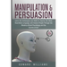 Manipulation and Persuasion: Learn the Techniques and Skills to Control the Mind, Read Body Language, and Analyze People Through the Mastery of Dar