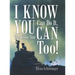 I Know You Can Do It, You Know You Can, Too!