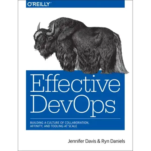Effective Devops: Building a Culture of Collaboration, Affinity, and Tooling at Scale