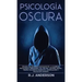 Psicología Oscura: Domina los secretos avanzados de: la guerrilla psicológica, persuasión, PNL oscura, control mental, terapia cognitivo