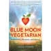 Blue Moon Vegetarian: Reflections, Recipes, and Advice