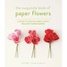 The Exquisite Book of Paper Flowers: A Guide to Making Unbelievably Realistic Paper Blooms