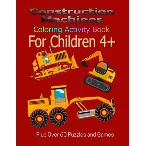 Construction Machines Coloring Activity Book For Children 4+: Plus over 60 puzzles and games