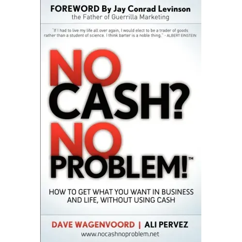 No Cash? No Problem!: Learn How to Get Everything You Want in Business and Life, Without Using Cash