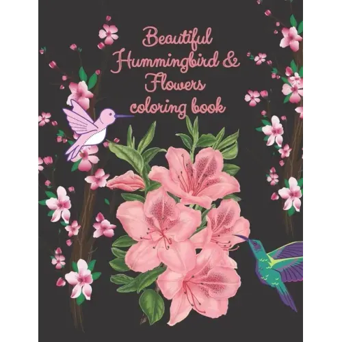 beautiful hummingbird & flowers coloring book: hummingbird and flowers coloring book / adult coloring book motivational / adult coloring books motivat