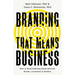 Branding That Means Business: How to Build Enduring Bonds Between Brands, Consumers and Markets