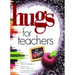 Hugs for Teachers: Stories, Sayings, and Scriptures to Encourage and