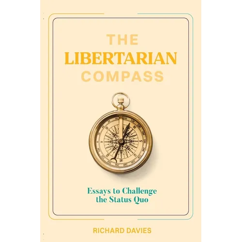 The Libertarian Compass: Essays to Challenge the Status Quo