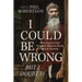 I Could Be Wrong, But I Doubt It: Why Jesus Is Your Greatest Hope on Earth and in Eternity