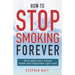 How to Stop Smoking Forever: Kick-start your future health and happiness right now!