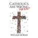 Catholics Are Wrong Says Who?