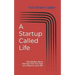 A Startup Called Life: Knowledge about startups that can help you improve your life