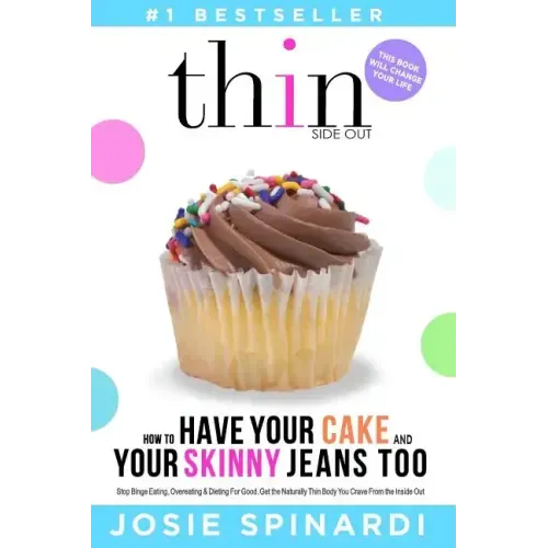 How to Have Your Cake and Your Skinny Jeans Too: Stop Binge Eating, Overeating and Dieting For Good, Get the Naturally Thin Body You Crave From the In