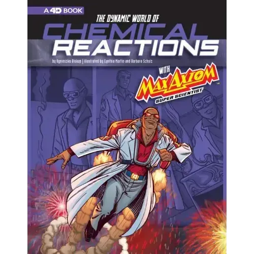 The Dynamic World of Chemical Reactions with Max Axiom, Super Scientist: 4D an Augmented Reading Science Experience