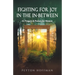 Fighting for Joy in the In-Between: 52 Prayers and Praises for Women