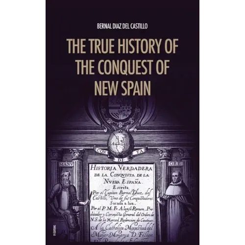 The True History of the Conquest of New Spain: The Memoirs of the Conquistador Bernal Diaz del Castillo, Unabridged Edition Vol.1-2