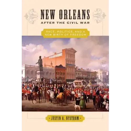 New Orleans After the Civil War: Race, Politics, and a New Birth of Freedom