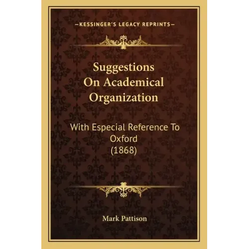 Suggestions on Academical Organization: With Especial Reference to Oxford (1868)