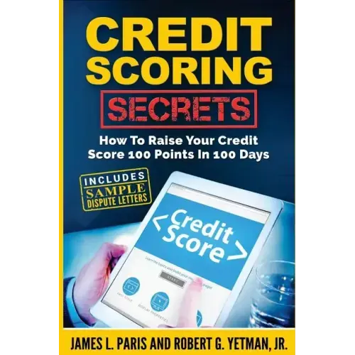 Credit Scoring Secrets: How To Raise Your Credit Score 100 Points In 100 Days