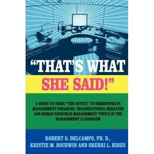 "THAT'S WHAT SHE SAID!" A Guide to using "The Office" to Demonstrate Management Parables, Organizational Behavior and Human Resource Management Topics