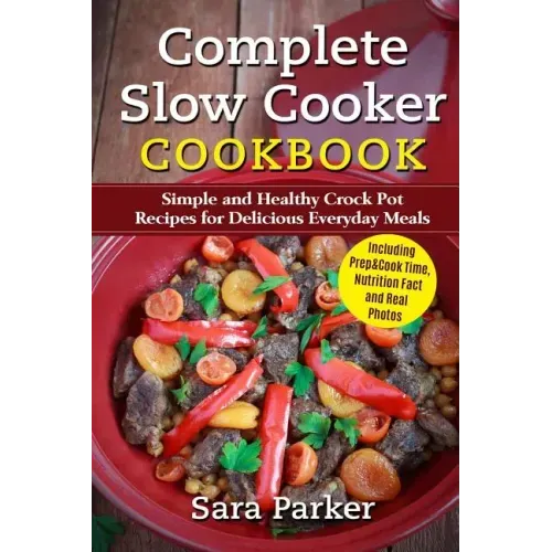 Complete Slow Cooker Cookbook: Simple and Healthy Crock Pot Recipes for Deliciou