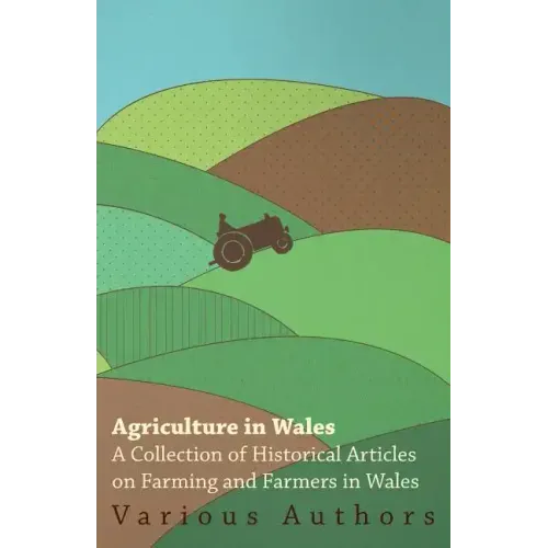 Agriculture in Wales - A Collection of Historical Articles on Farming and Farmers in Wales