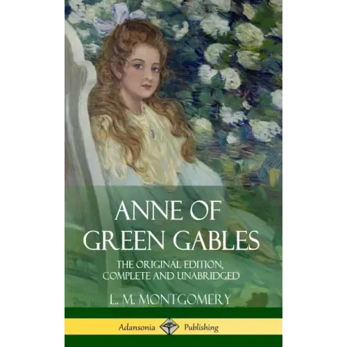 Anne of Green Gables: The Original Edition, Complete and Unabridged (Hardcover)