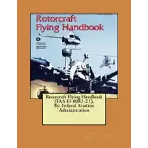 Rotorcraft Flying Handbook (FAA-H-8083-21). By: Federal Aviation Administration