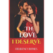 The Love I Deserve: Divulging 21 Thrilling And Sizzling Hot Romantic Adventures Every Woman Yearns For In A Romantic Relationship