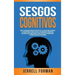 Sesgos Cognitivos: Una Fascinante Mirada dentro de la Psicología Humana y los Métodos para Evitar la Disonancia Cognitiva, Mejorar sus Habilidades par