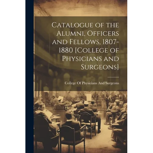 Catalogue of the Alumni, Officers and Fellows, 1807-1880 [College of Physicians and Surgeons]