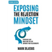 Exposing the Rejection Mindset: Experience Love - Know Who You Are - Empower Your Relationships "2nd edition"