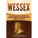 Wessex: Una guía fascinante sobre el reino anglosajón de Inglaterra y gobernantes como Alfredo el Grande, Eduardo el Viejo y Athelstan