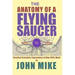 The Anatomy of a Flying Saucer: Detailed Scientific Explanaion of How UFOs Wor