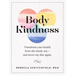 Body Kindness: Transform Your Health from the Inside Out--And Never Say Diet Again