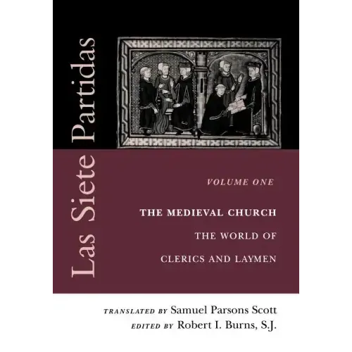 Las Siete Partidas, Volume 1: The Medieval Church: The World of Clerics and Laymen (Partida I)
