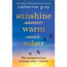 Sunshine Warm Sober: The Unexpected Joy of Being Sober - Forever