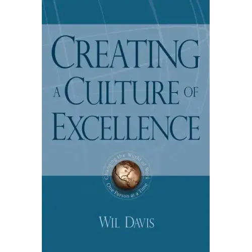Creating a Culture of Excellence: Changing the World of Work One Person at a Time