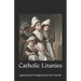 Catholic Litanies: Approved and Indulgenced by the Holy See