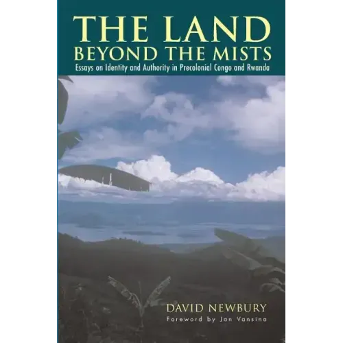 The Land beyond the Mists: Essays on Identity and Authority in Precolonial Congo and Rwanda