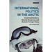 International Politics in the Arctic: Contested Borders, Natural Resources and Russian Foreign Policy