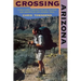 Crossing Arizona: A Solo Hike Through the Sky Islands and Deserts of the Arizona Trail