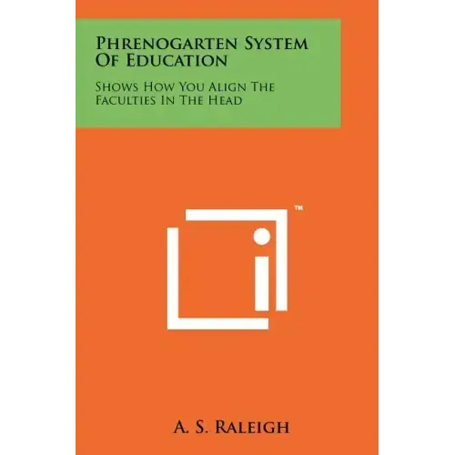 Phrenogarten System Of Education: Shows How You Align The Faculties In The Head