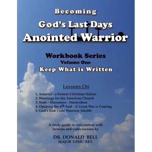 Becoming God's Last Days Anointed Warrior: Workbook Series Volume One: Keep What is Written