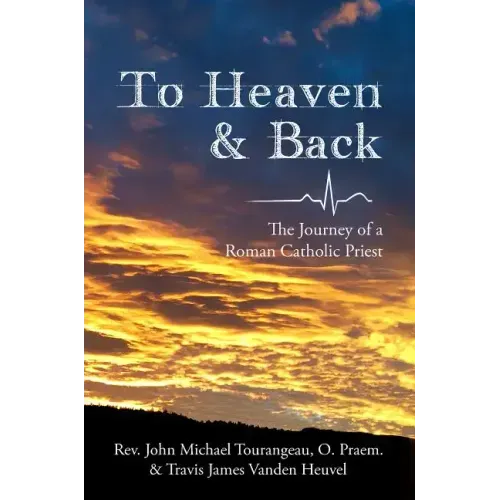 To Heaven & Back: The Journey of a Roman Catholic Priest