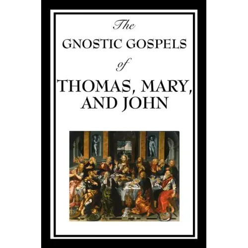 The Gnostic Gospels of Thomas, Mary, and John